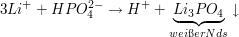 $ 3Li^+ + HPO^{2-}_4 \to H^+ + \underbrace{Li_3PO_4}_{wei"ser Nds}\downarrow $