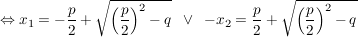 $ \gdw x_1=-\bruch{p}{2}+\sqrt{\left(\bruch{p}{2}\right)^2-q} \;\;\vee\;\; -x_2=\bruch{p}{2}+\sqrt{\left(\bruch{p}{2}\right)^2-q} $ $ \gdw x_1=-\bruch{p}{2}+\sqrt{\left(\bruch{p}{2}\right)^2-q} \;\;\vee\;\; -x_2=\bruch{p}{2}+\sqrt{\left(\bruch{p}{2}\right)^2-q} $