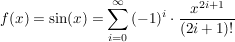 $ f(x)=\sin(x)=\summe_{i=0}^{\infty}{(-1)^i\cdot\frac{x^{2i+1}}{(2i+1)!}} $ $ f(x)=\sin(x)=\summe_{i=0}^{\infty}{(-1)^i\cdot\frac{x^{2i+1}}{(2i+1)!}} $