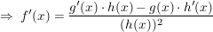 $ \Rightarrow\ f'(x)=\bruch{g'(x)\cdot{}h(x)-g(x)\cdot{}h'(x)}{(h(x))^2} $ $ \Rightarrow\ f'(x)=\bruch{g'(x)\cdot{}h(x)-g(x)\cdot{}h'(x)}{(h(x))^2} $