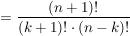 $ =\frac{(n+1)!}{(k+1)!\cdot(n-k)!} $ $ =\frac{(n+1)!}{(k+1)!\cdot(n-k)!} $