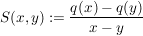 $ S(x,y):=\bruch{q(x)-q(y)}{x-y} $ $ S(x,y):=\bruch{q(x)-q(y)}{x-y} $