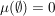 $ \mu(\emptyset)=0 $ $ \mu(\emptyset)=0 $