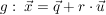 $ g:\ \vec{x}=\vec{q}+r\cdot{}\vec{u} $ $ g:\ \vec{x}=\vec{q}+r\cdot{}\vec{u} $