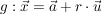 $ g: \vec x = \vec a + r\cdot{} \vec u $ $ g: \vec x = \vec a + r\cdot{} \vec u $