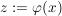$ z := \varphi(x) $ $ z := \varphi(x) $