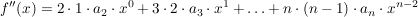 $ f''(x)=2\cdot 1\cdot a_2\cdot x^0+3\cdot 2\cdot a_3\cdot x^1+\ldots+n\cdot (n-1)\cdot a_{n}\cdot x^{n-2} $ $ f''(x)=2\cdot 1\cdot a_2\cdot x^0+3\cdot 2\cdot a_3\cdot x^1+\ldots+n\cdot (n-1)\cdot a_{n}\cdot x^{n-2} $