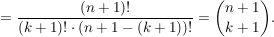 $ =\frac{(n+1)!}{(k+1)!\cdot(n+1-(k+1))!}={n+1\choose k+1}. $ $ =\frac{(n+1)!}{(k+1)!\cdot(n+1-(k+1))!}={n+1\choose k+1}. $