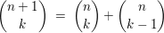 $ { n+1\choose k }\ =\ {n\choose k}+{n\choose k-1 } $ $ { n+1\choose k }\ =\ {n\choose k}+{n\choose k-1 } $