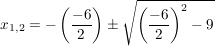 $ x_{1,2}=-\left(\frac{-6}{2}\right)\pm\wurzel{\left(\frac{-6}{2}\right)^2-9} $ $ x_{1,2}=-\left(\frac{-6}{2}\right)\pm\wurzel{\left(\frac{-6}{2}\right)^2-9} $