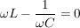 $ \omega L-\bruch{1}{\omega C}=0 $ $ \omega L-\bruch{1}{\omega C}=0 $