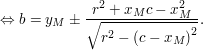 $ \Leftrightarrow b = y_M\pm\frac{r^2+x_Mc-x_M^2}{\sqrt{r^2-\left(c-x_M\right)^2}}. $ $ \Leftrightarrow b = y_M\pm\frac{r^2+x_Mc-x_M^2}{\sqrt{r^2-\left(c-x_M\right)^2}}. $