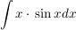 $ \int x \cdot{} \sin x dx $ $ \int x \cdot{} \sin x dx $