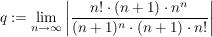 $ q:=\limes_{n\rightarrow\infty}\left|\frac{n!\cdot(n+1)\cdot n^n}{(n+1)^n\cdot (n+1)\cdot n!}\right| $ $ q:=\limes_{n\rightarrow\infty}\left|\frac{n!\cdot(n+1)\cdot n^n}{(n+1)^n\cdot (n+1)\cdot n!}\right| $
