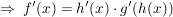 $ \Rightarrow\ f'(x)=h'(x)\cdot{}g'(h(x)) $ $ \Rightarrow\ f'(x)=h'(x)\cdot{}g'(h(x)) $