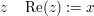 $ z\quad \operatorname{Re}(z):=x $ $ z\quad \operatorname{Re}(z):=x $