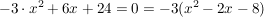$ -3\cdot{}x^2+6x+24=0 = -3(x^2-2x-8) $ $ -3\cdot{}x^2+6x+24=0 = -3(x^2-2x-8) $