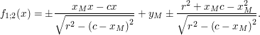 $ f_{1;2}(x)= \pm\frac{x_Mx-cx}{\sqrt{r^2-\left(c-x_M\right)^2}}+y_M\pm\frac{r^2+x_Mc-x_M^2}{\sqrt{r^2-\left(c-x_M\right)^2}}. $ $ f_{1;2}(x)= \pm\frac{x_Mx-cx}{\sqrt{r^2-\left(c-x_M\right)^2}}+y_M\pm\frac{r^2+x_Mc-x_M^2}{\sqrt{r^2-\left(c-x_M\right)^2}}. $