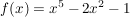 $ f(x) = x^{5}-2x^{2}-1 $ $ f(x) = x^{5}-2x^{2}-1 $