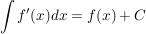 $ \int f'(x) dx = f(x) + C $ $ \int f'(x) dx = f(x) + C $