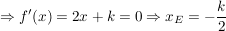 $ \Rightarrow f'(x)= 2x+k = 0 \Rightarrow x_E= -\bruch{k}{2} $ $ \Rightarrow f'(x)= 2x+k = 0 \Rightarrow x_E= -\bruch{k}{2} $
