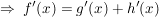 $ \Rightarrow\ f'(x)=g'(x)+h'(x) $ $ \Rightarrow\ f'(x)=g'(x)+h'(x) $