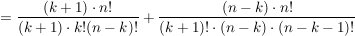 $ =\frac{(k+1)\cdot n!}{(k+1)\cdot k!(n-k)!} + \frac{(n-k)\cdot n!}{(k+1)!\cdot(n-k)\cdot(n-k-1)!} $ $ =\frac{(k+1)\cdot n!}{(k+1)\cdot k!(n-k)!} + \frac{(n-k)\cdot n!}{(k+1)!\cdot(n-k)\cdot(n-k-1)!} $