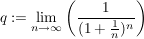 $ q:=\limes_{n\rightarrow\infty}\left(\frac{1}{(1+\frac{1}{n})^n}\right) $ $ q:=\limes_{n\rightarrow\infty}\left(\frac{1}{(1+\frac{1}{n})^n}\right) $