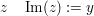 $ z\quad \operatorname{Im}(z):=y $ $ z\quad \operatorname{Im}(z):=y $