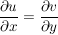 $ \frac{\partial u}{\partial x}=\frac{\partial v}{\partial y} $ $ \frac{\partial u}{\partial x}=\frac{\partial v}{\partial y} $