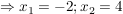 $ \Rightarrow x_1=-2 ; x_2=4 $ $ \Rightarrow x_1=-2 ; x_2=4 $