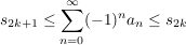 $ s_{2k+1}\le \summe_{n=0}^{\infty} (-1)^n a_n\le s_{2k} $ $ s_{2k+1}\le \summe_{n=0}^{\infty} (-1)^n a_n\le s_{2k} $
