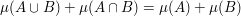 $ \mu(A\cup B)+\mu(A\cap B)=\mu(A)+\mu(B) $ $ \mu(A\cup B)+\mu(A\cap B)=\mu(A)+\mu(B) $
