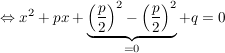 $ \gdw x^2+px+\underbrace{\left(\bruch{p}{2}\right)^2-\left(\bruch{p}{2}\right)^2}_{=0}+q=0 $ $ \gdw x^2+px+\underbrace{\left(\bruch{p}{2}\right)^2-\left(\bruch{p}{2}\right)^2}_{=0}+q=0 $