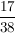 $ \bruch{17}{38} $ $ \bruch{17}{38} $