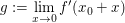 $ g:=\lim_{x \to 0} f'(x_0+x) $ $ g:=\lim_{x \to 0} f'(x_0+x) $