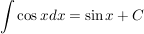 $ \int \cos x dx = \sin x + C $ $ \int \cos x dx = \sin x + C $