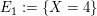 $ E_1:=\{X=4\} $ $ E_1:=\{X=4\} $