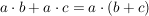$ a\cdot{}b+a\cdot{}c=a\cdot{}(b+c) $ $ a\cdot{}b+a\cdot{}c=a\cdot{}(b+c) $