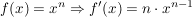 $ f(x)=x^n \Rightarrow f'(x)=n\cdot{}x^{n-1} $ $ f(x)=x^n \Rightarrow f'(x)=n\cdot{}x^{n-1} $