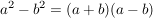 $ a^2-b^2=(a+b)(a-b) $ $ a^2-b^2=(a+b)(a-b) $