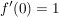 $ f'(0)=1 $ $ f'(0)=1 $