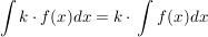 $ \int {k\cdot{} f(x) } dx = k\cdot{} \int {f(x)dx} $ $ \int {k\cdot{} f(x) } dx = k\cdot{} \int {f(x)dx} $