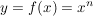 $ y = f(x) = x^n $ $ y = f(x) = x^n $