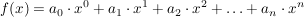 $ f(x)=a_0\cdot x^0+a_1\cdot x^1+a_2\cdot x^2+\ldots+a_n\cdot x^n $ $ f(x)=a_0\cdot x^0+a_1\cdot x^1+a_2\cdot x^2+\ldots+a_n\cdot x^n $