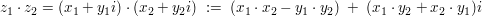 $ z_1\cdot{}z_2=(x_1+y_1i)\cdot{}(x_2+y_2i)\ :=\ (x_1\cdot{}x_2-y_1\cdot{}y_2)\ +\ (x_1\cdot{}y_2+x_2\cdot{}y_1)i $ $ z_1\cdot{}z_2=(x_1+y_1i)\cdot{}(x_2+y_2i)\ :=\ (x_1\cdot{}x_2-y_1\cdot{}y_2)\ +\ (x_1\cdot{}y_2+x_2\cdot{}y_1)i $