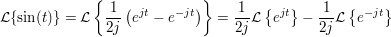 $ \mathcal{L}\{\sin(t)\}=\mathcal{L}\left\{\bruch{1}{2j}\left(e^{jt}-e^{-jt}\right)\right\}=\bruch{1}{2j}\mathcal{L}\left\{e^{jt}\right\}-\bruch{1}{2j}\mathcal{L}\left\{e^{-jt}\right\} $ $ \mathcal{L}\{\sin(t)\}=\mathcal{L}\left\{\bruch{1}{2j}\left(e^{jt}-e^{-jt}\right)\right\}=\bruch{1}{2j}\mathcal{L}\left\{e^{jt}\right\}-\bruch{1}{2j}\mathcal{L}\left\{e^{-jt}\right\} $