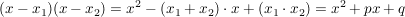 $ (x-x_1)(x-x_2)=x^2 - (x_1+x_2)\cdot{}x + (x_1\cdot{}x_2) = x^2 + px +q $ $ (x-x_1)(x-x_2)=x^2 - (x_1+x_2)\cdot{}x + (x_1\cdot{}x_2) = x^2 + px +q $