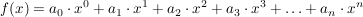 $ f(x)=a_0\cdot x^0+a_1\cdot x^1+a_2\cdot x^2+a_3\cdot x^3+\ldots+a_n\cdot x^n $ $ f(x)=a_0\cdot x^0+a_1\cdot x^1+a_2\cdot x^2+a_3\cdot x^3+\ldots+a_n\cdot x^n $