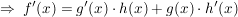 $ \Rightarrow\ f'(x)=g'(x)\cdot{}h(x)+g(x)\cdot{}h'(x) $ $ \Rightarrow\ f'(x)=g'(x)\cdot{}h(x)+g(x)\cdot{}h'(x) $